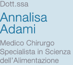 Dott.ssa Annalisa
Adami Medico Chirurgo
Specialista in Scienza dell’Alimentazione